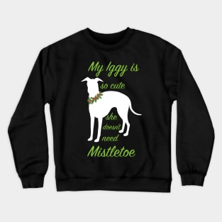 My Iggy is so cute she doesn't need Mistletoe Crewneck Sweatshirt